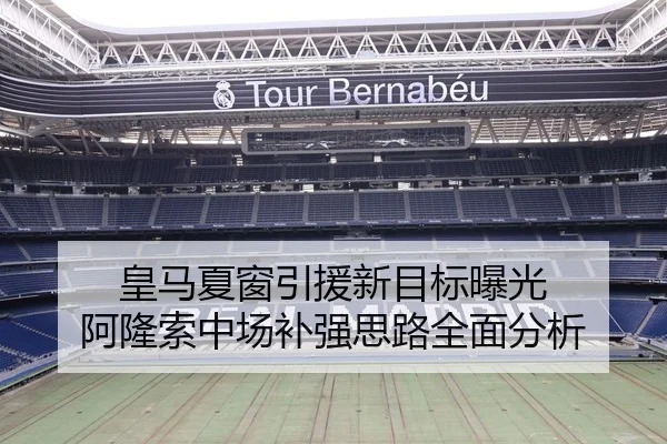 皇马夏窗引援新目标曝光 阿隆索中场补强思路全面分析